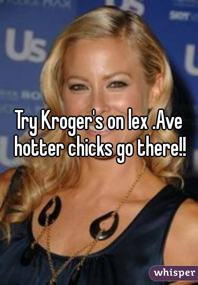 Try Kroger's on lex .Ave hotter chicks go there!!