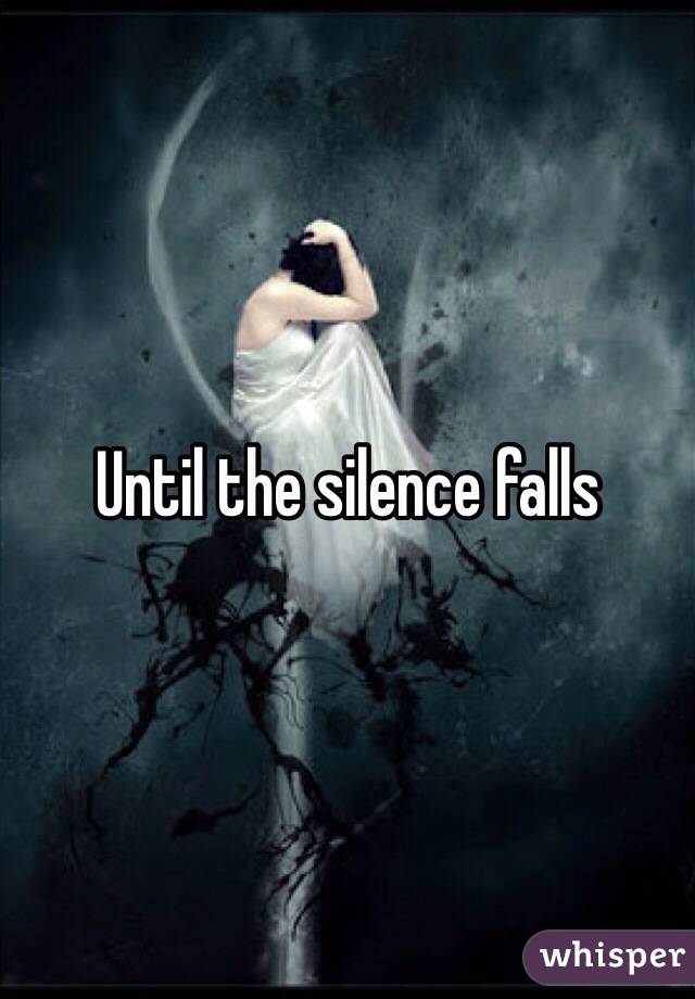 Until the silence falls