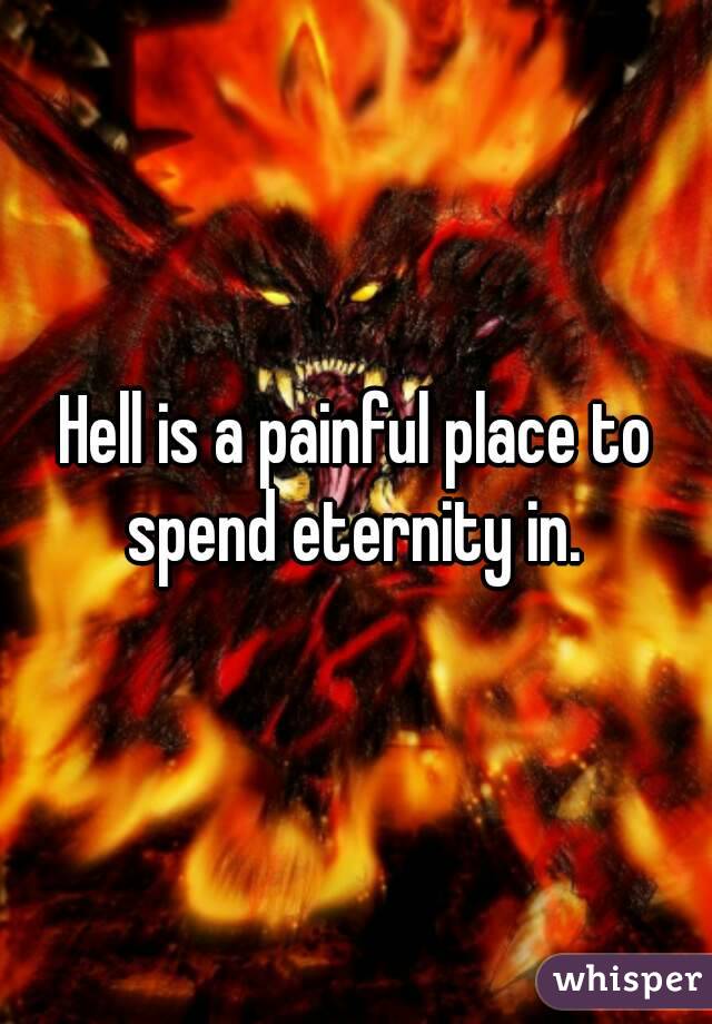 Hell is a painful place to spend eternity in. 