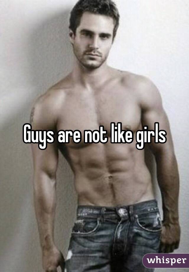 Guys are not like girls