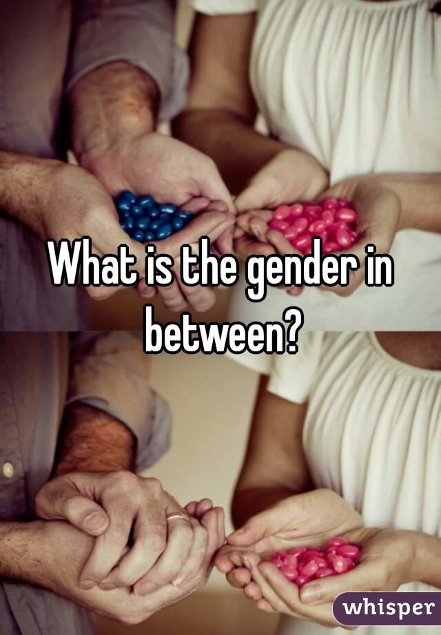 What is the gender in between?