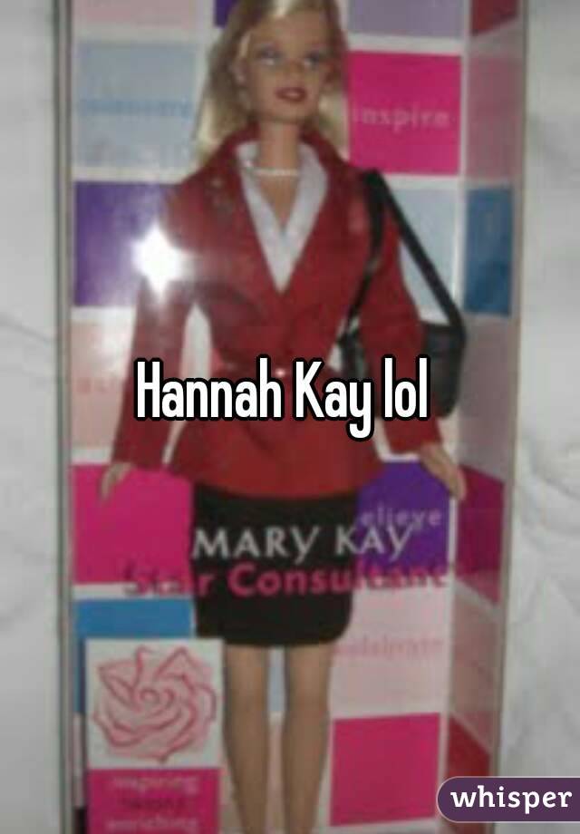 Hannah Kay lol 