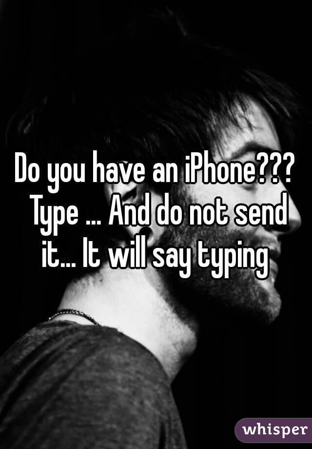 Do you have an iPhone??? Type ... And do not send it... It will say typing 
