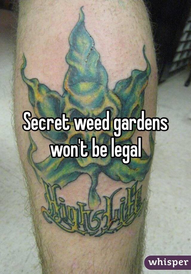 Secret weed gardens won't be legal
