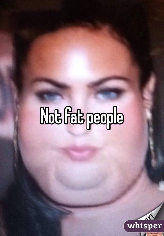 Not fat people