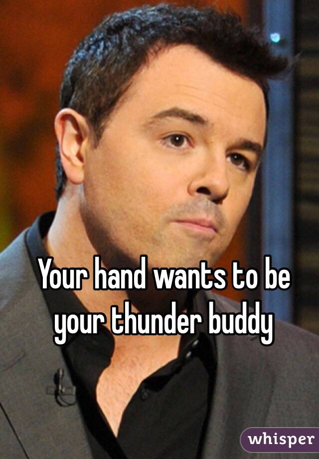 Your hand wants to be your thunder buddy