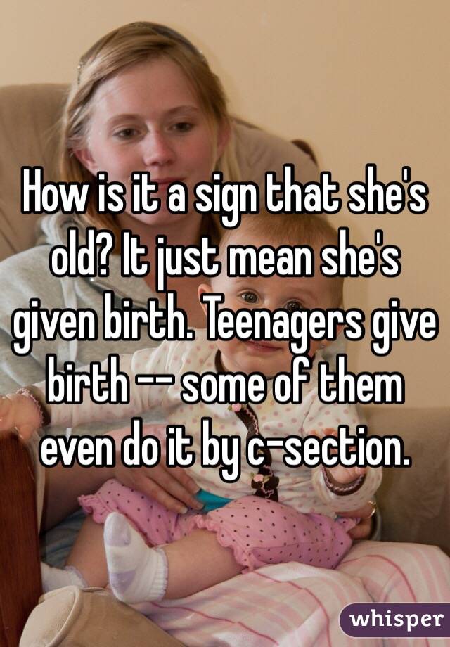 How is it a sign that she's old? It just mean she's given birth. Teenagers give birth -- some of them even do it by c-section. 