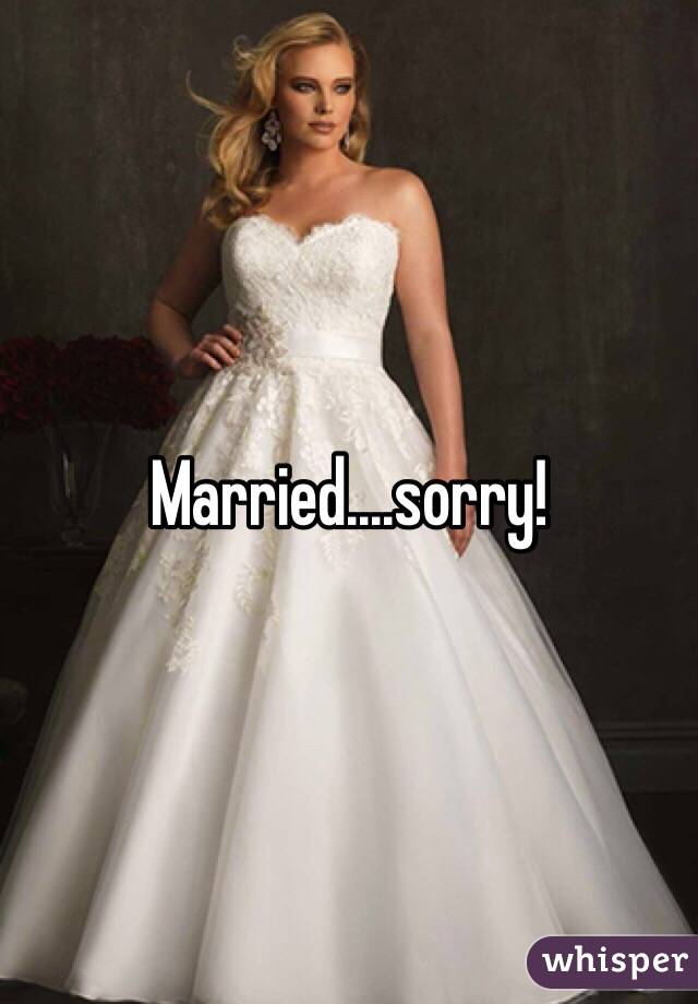 Married....sorry!