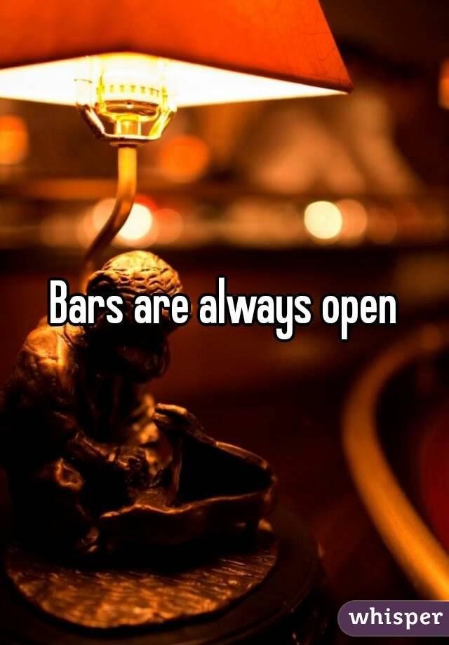 Bars are always open