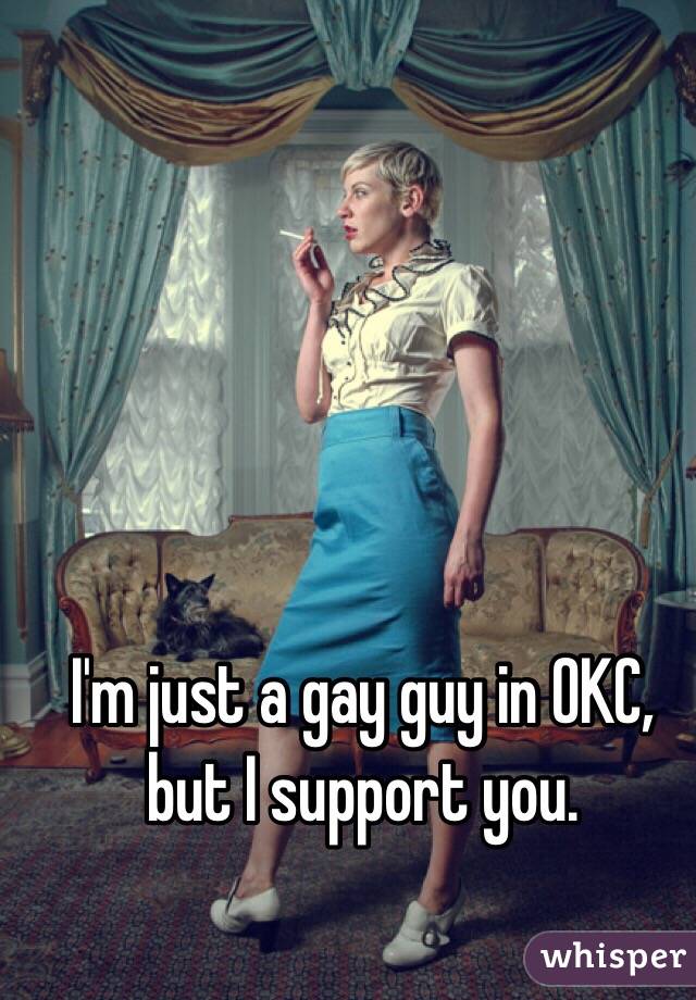 I'm just a gay guy in OKC, but I support you.