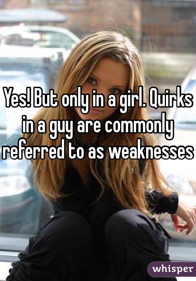 Yes! But only in a girl. Quirks in a guy are commonly referred to as weaknesses