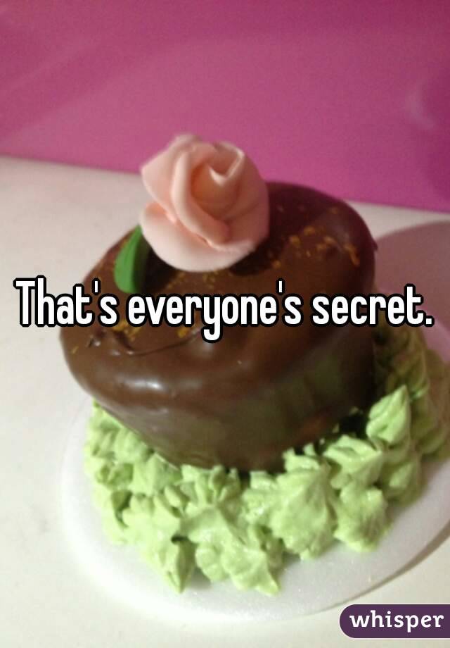 That's everyone's secret.