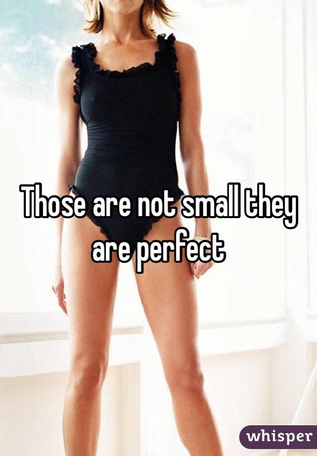 Those are not small they are perfect