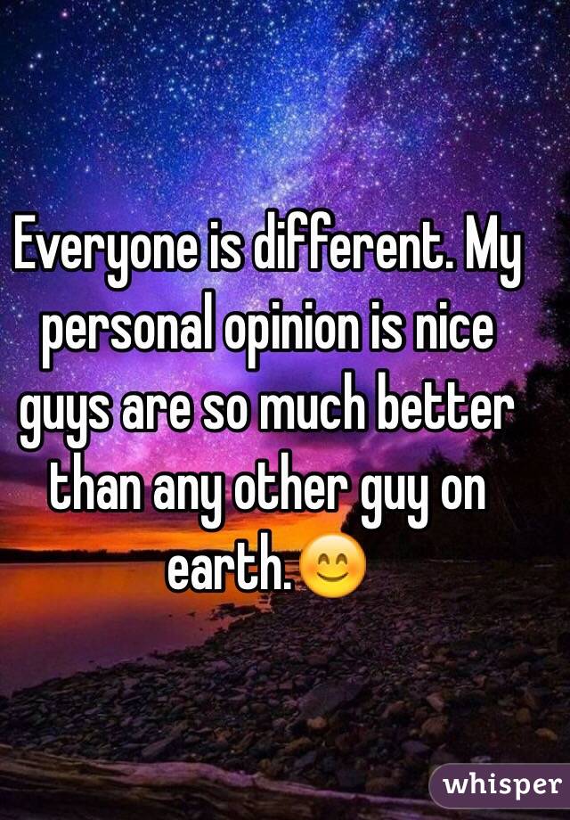 Everyone is different. My personal opinion is nice guys are so much better than any other guy on earth.😊