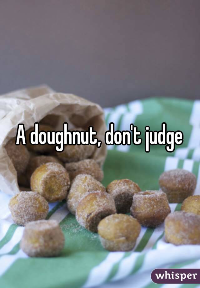 A doughnut, don't judge

