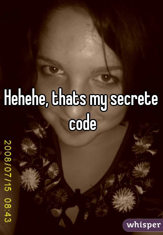 Hehehe, thats my secrete code
