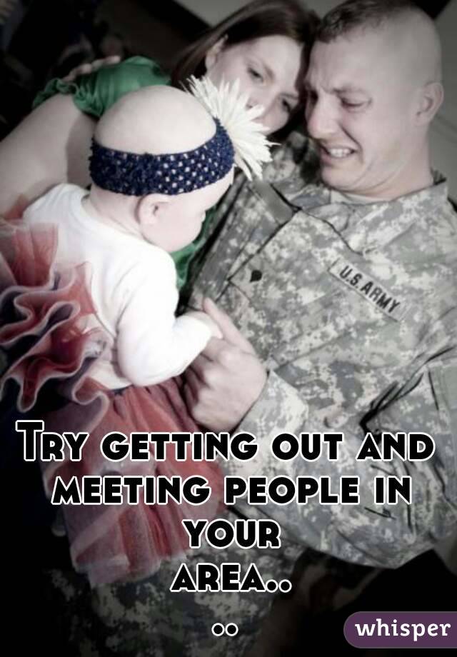 Try getting out and meeting people in your area....