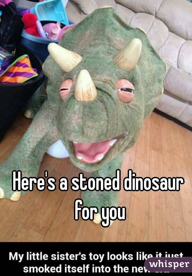 Here's a stoned dinosaur for you