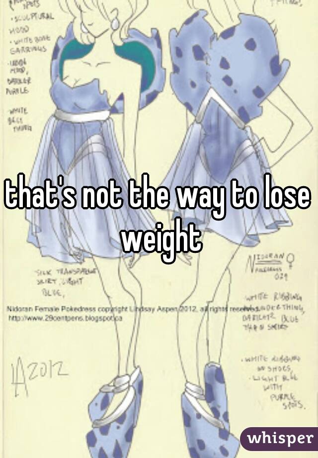 that's not the way to lose weight