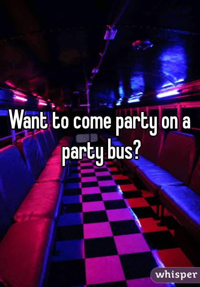 Want to come party on a party bus?
