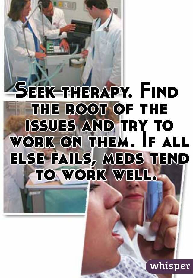 Seek therapy. Find the root of the issues and try to work on them. If all else fails, meds tend to work well. 
