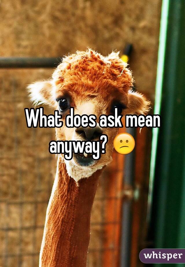What does ask mean anyway? 😕