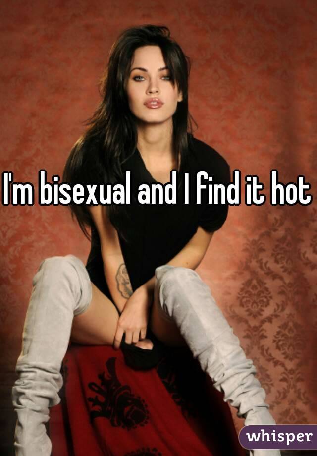 I'm bisexual and I find it hot 
