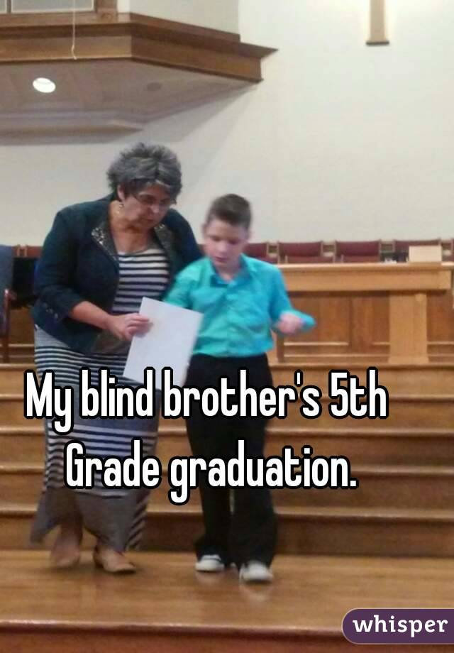 My blind brother's 5th Grade graduation.