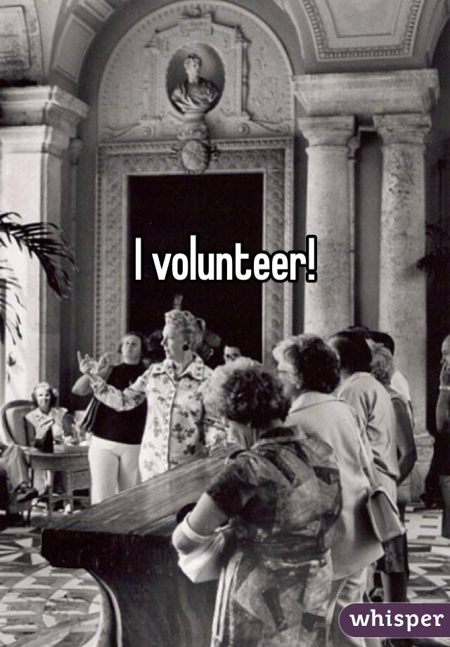 I volunteer!  