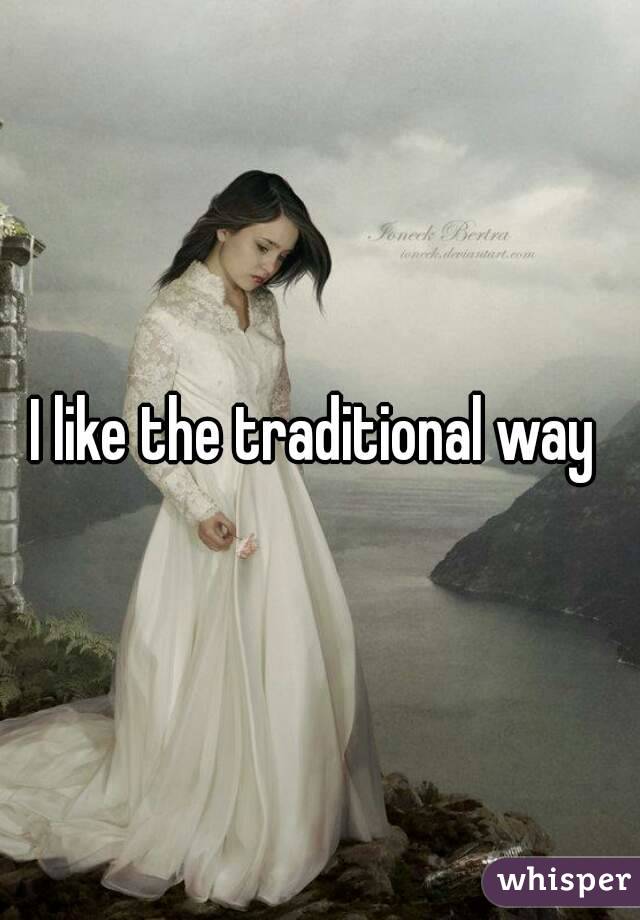 I like the traditional way 