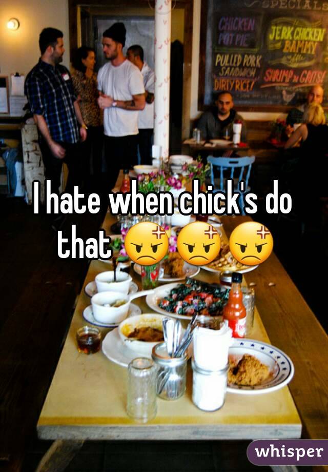 I hate when chick's do that 😡😡😡