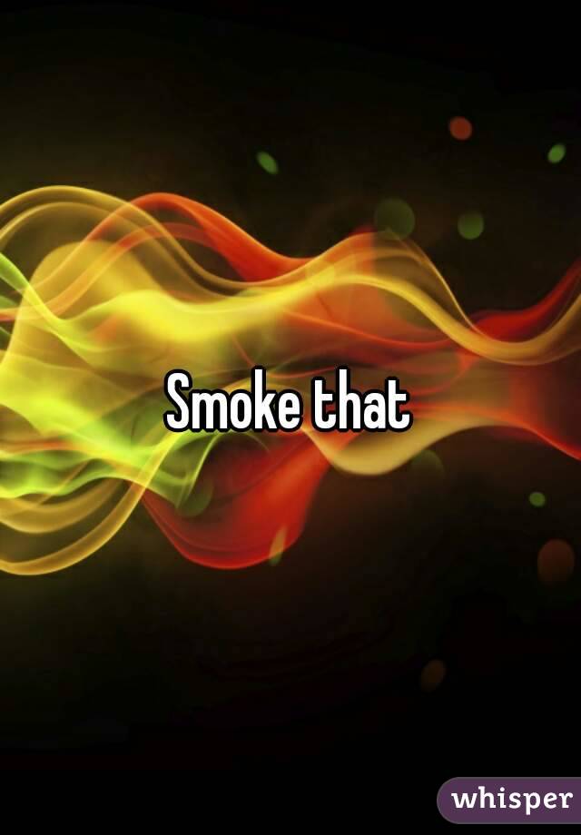 Smoke that