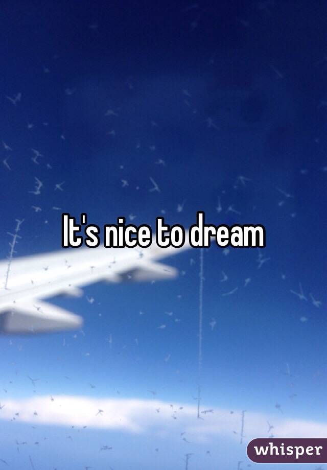 It's nice to dream 