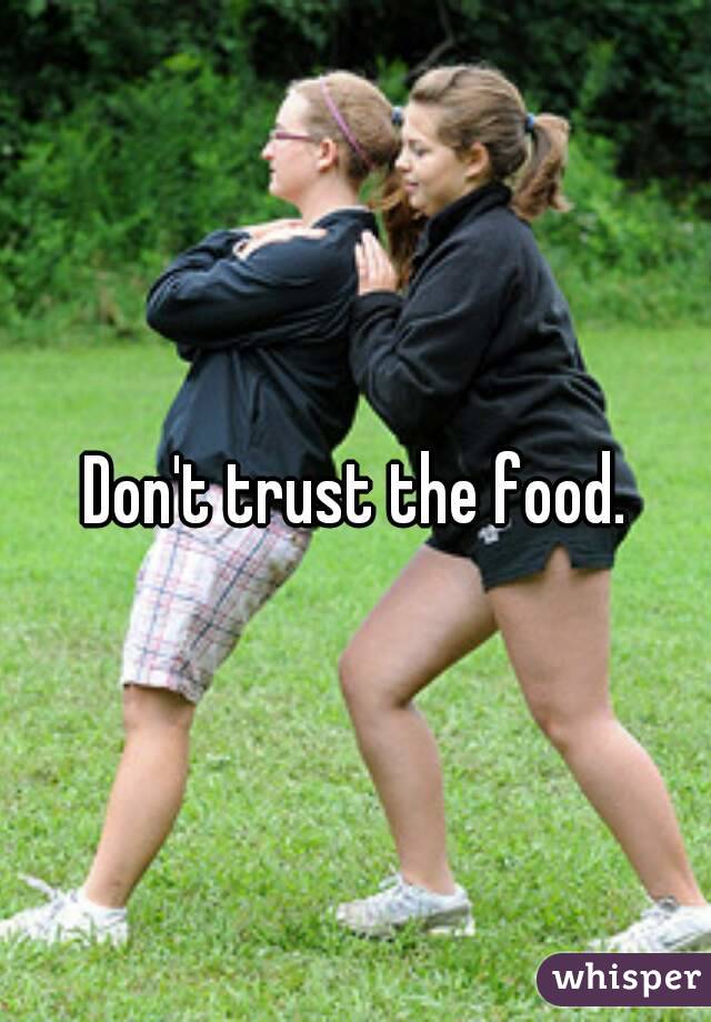 Don't trust the food.