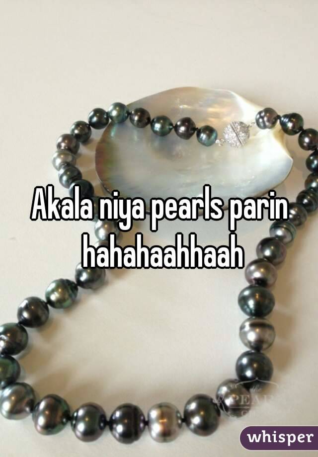 Akala niya pearls parin hahahaahhaah