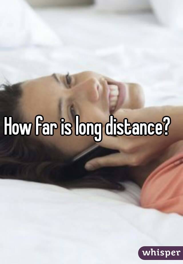 How far is long distance?