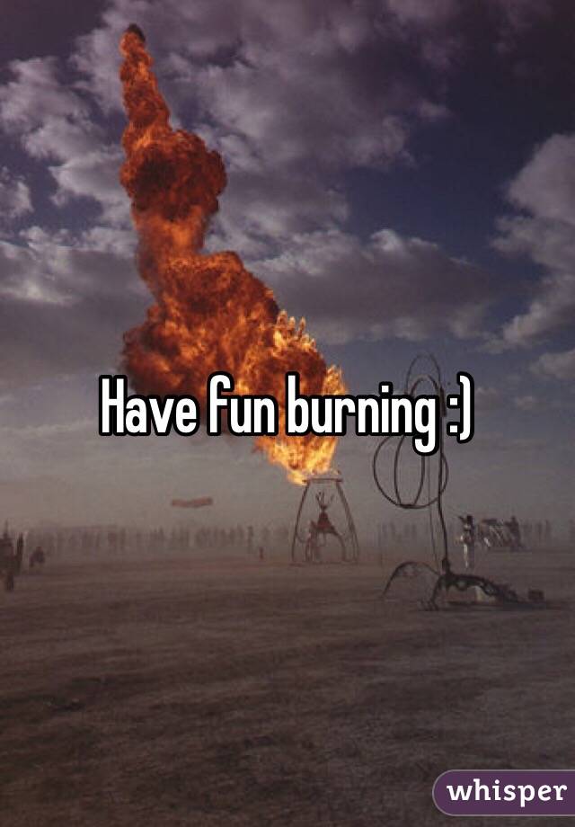 Have fun burning :)
