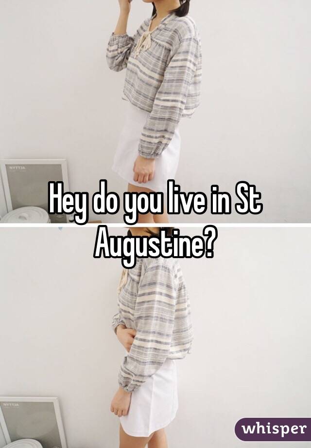 Hey do you live in St Augustine?