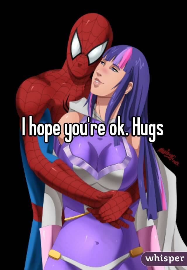 I hope you're ok. Hugs