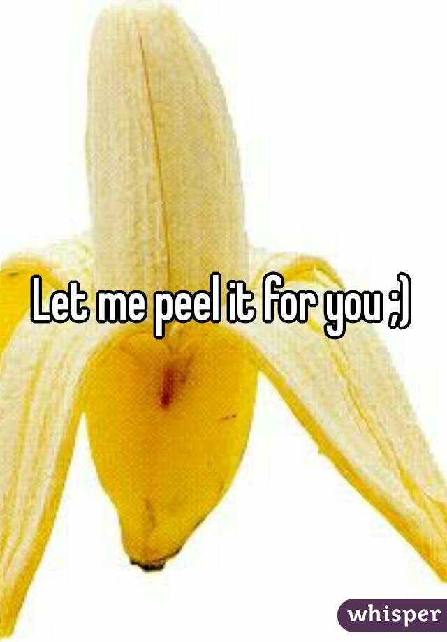 Let me peel it for you ;)