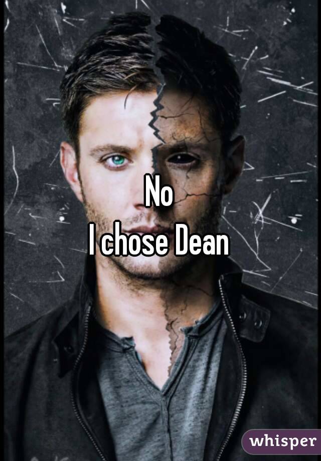 No
I chose Dean