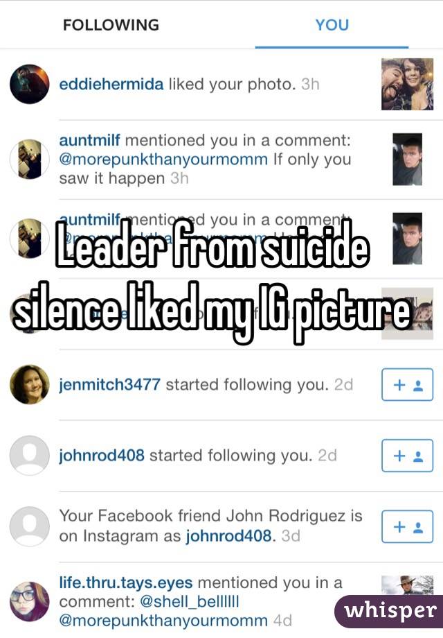 Leader from suicide silence liked my IG picture 