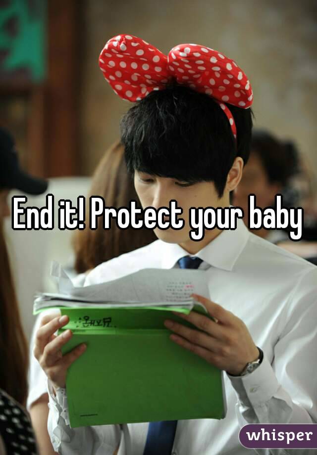 End it! Protect your baby