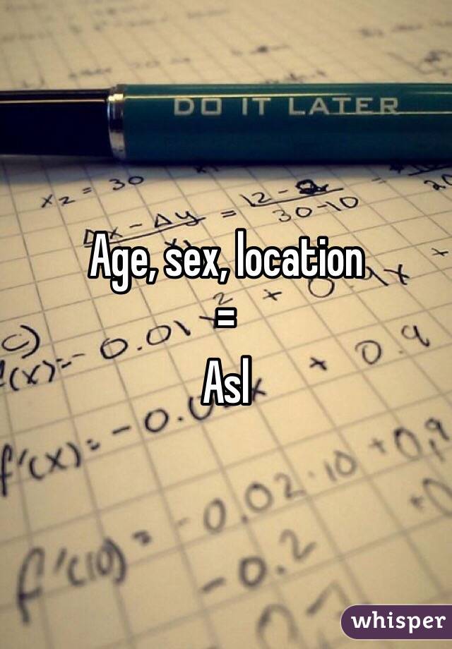 Age, sex, location 
=
Asl
