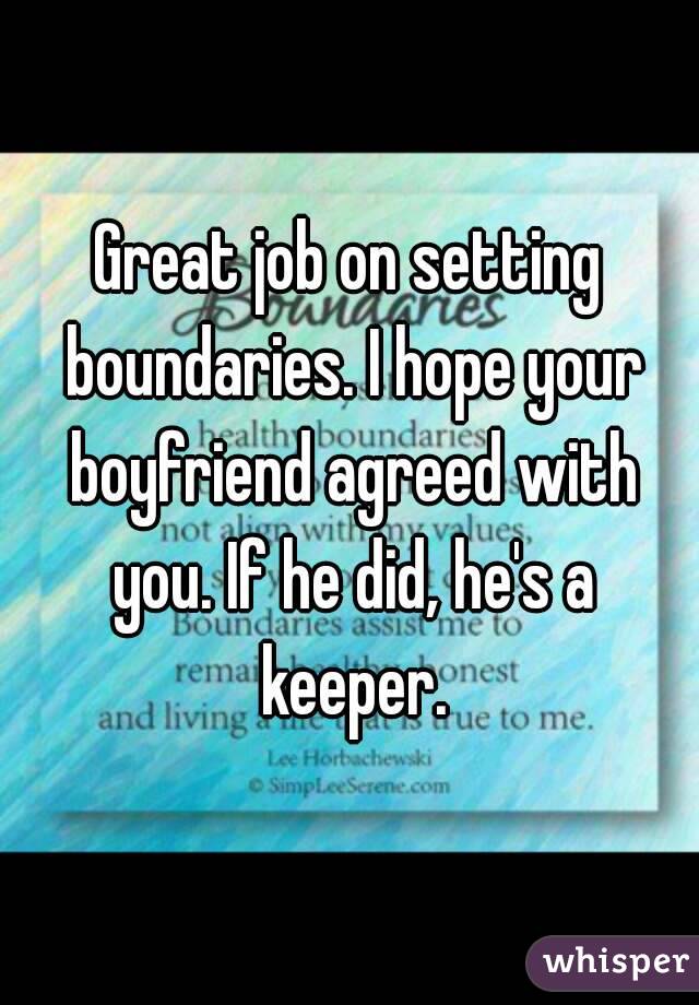 Great job on setting boundaries. I hope your boyfriend agreed with you. If he did, he's a keeper.
