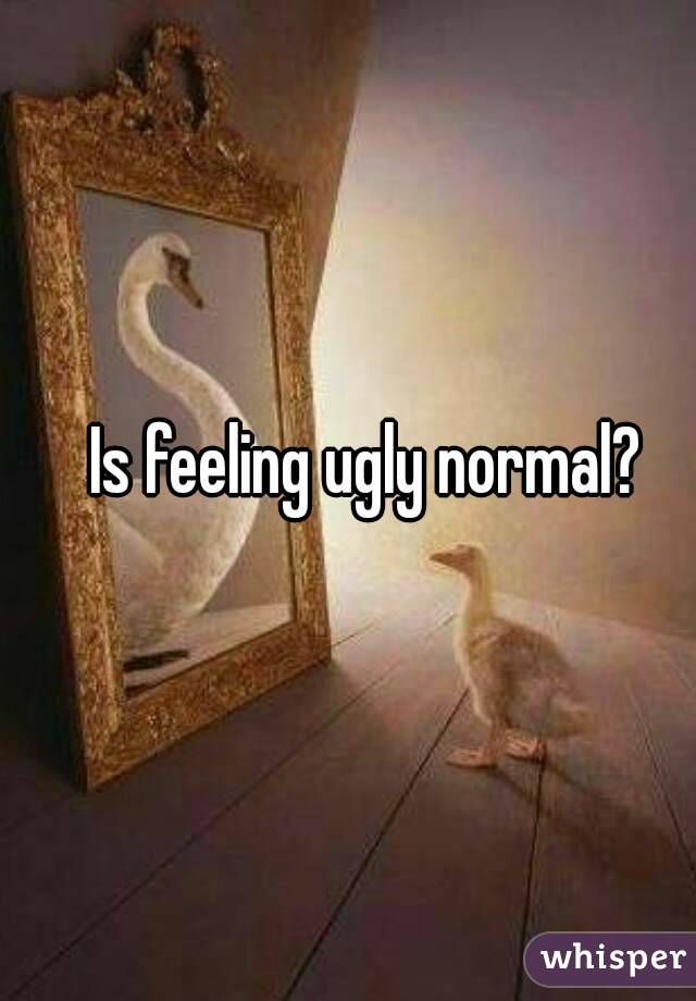 Is feeling ugly normal?