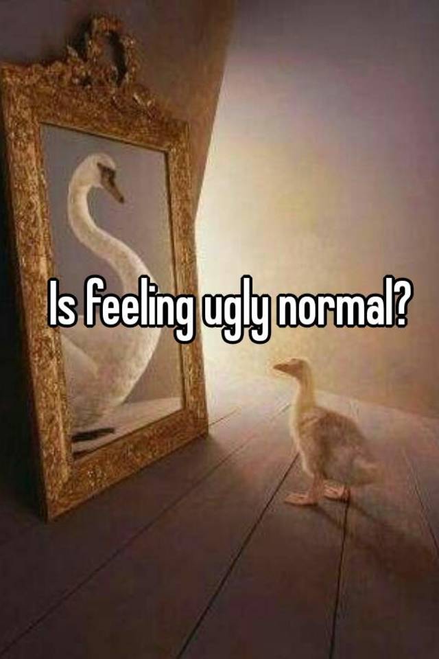 Is feeling ugly normal?