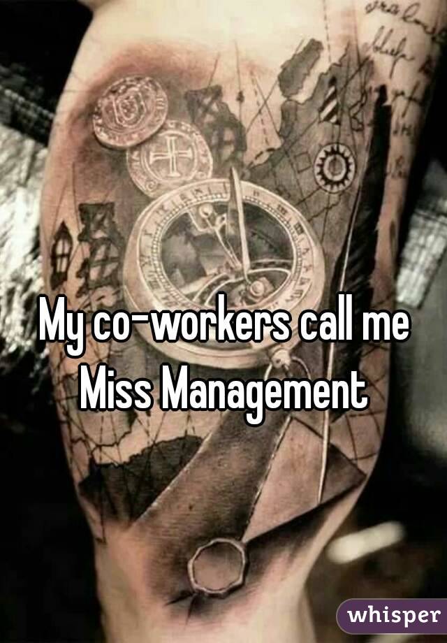 My co-workers call me Miss Management 