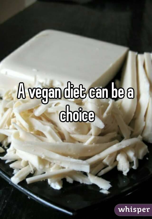 A vegan diet can be a choice