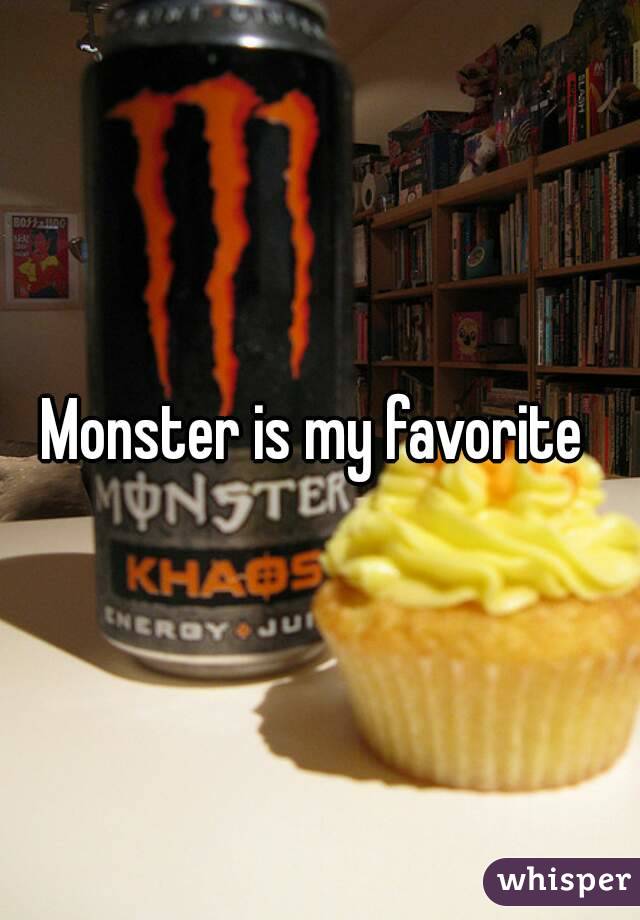 Monster is my favorite 